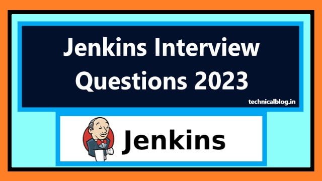 Jenkins Interview Questions 2023 | Technicalblog.in